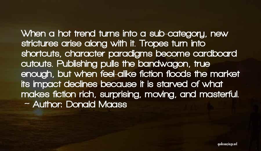 Donald Maass Quotes: When A Hot Trend Turns Into A Sub-category, New Strictures Arise Along With It. Tropes Turn Into Shortcuts, Character Paradigms