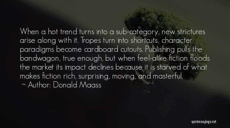 Donald Maass Quotes: When A Hot Trend Turns Into A Sub-category, New Strictures Arise Along With It. Tropes Turn Into Shortcuts, Character Paradigms