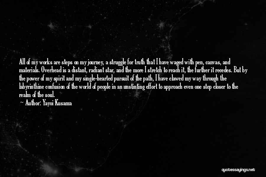 Yayoi Kusama Quotes: All Of My Works Are Steps On My Journey, A Struggle For Truth That I Have Waged With Pen, Canvas,