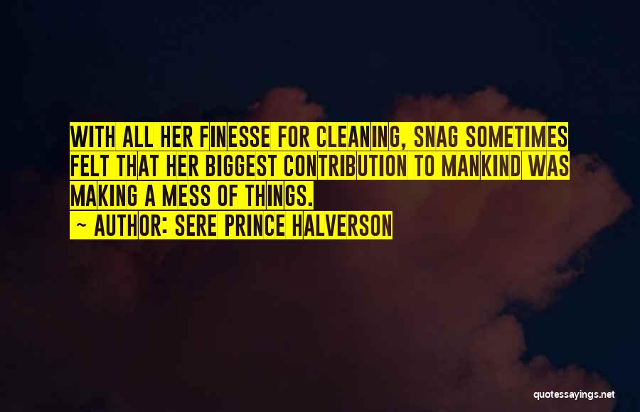 Sere Prince Halverson Quotes: With All Her Finesse For Cleaning, Snag Sometimes Felt That Her Biggest Contribution To Mankind Was Making A Mess Of
