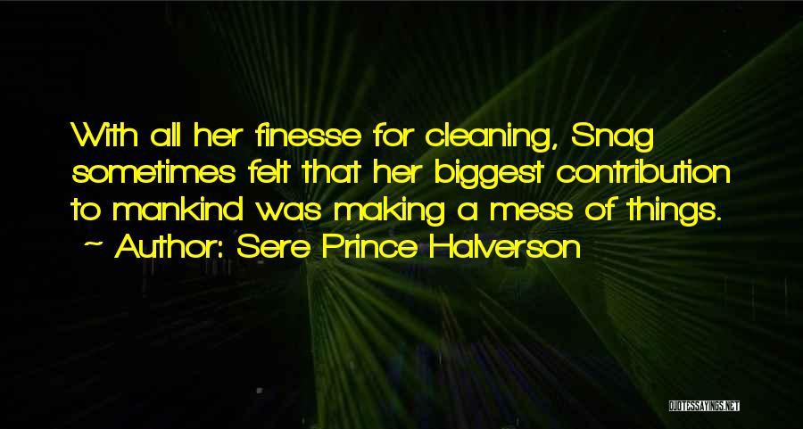 Sere Prince Halverson Quotes: With All Her Finesse For Cleaning, Snag Sometimes Felt That Her Biggest Contribution To Mankind Was Making A Mess Of