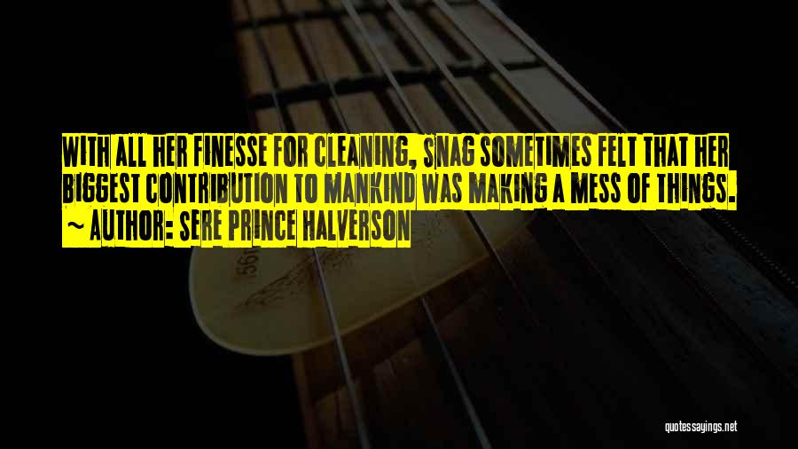Sere Prince Halverson Quotes: With All Her Finesse For Cleaning, Snag Sometimes Felt That Her Biggest Contribution To Mankind Was Making A Mess Of