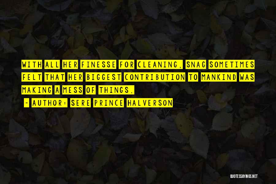 Sere Prince Halverson Quotes: With All Her Finesse For Cleaning, Snag Sometimes Felt That Her Biggest Contribution To Mankind Was Making A Mess Of