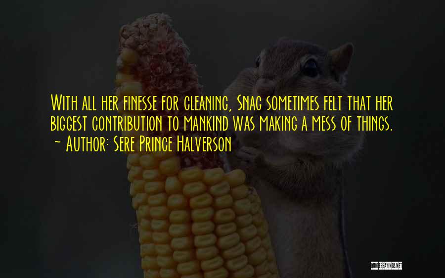 Sere Prince Halverson Quotes: With All Her Finesse For Cleaning, Snag Sometimes Felt That Her Biggest Contribution To Mankind Was Making A Mess Of