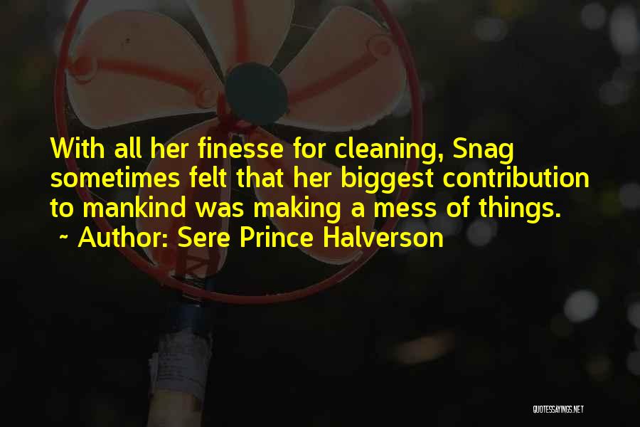 Sere Prince Halverson Quotes: With All Her Finesse For Cleaning, Snag Sometimes Felt That Her Biggest Contribution To Mankind Was Making A Mess Of