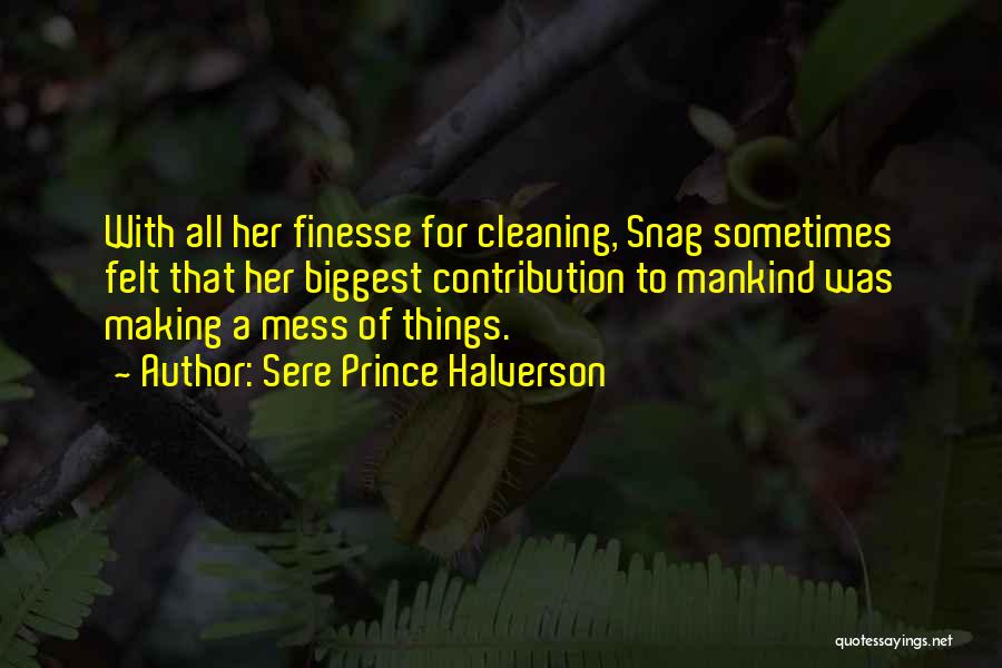 Sere Prince Halverson Quotes: With All Her Finesse For Cleaning, Snag Sometimes Felt That Her Biggest Contribution To Mankind Was Making A Mess Of