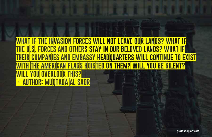 Muqtada Al Sadr Quotes: What If The Invasion Forces Will Not Leave Our Lands? What If The U.s. Forces And Others Stay In Our