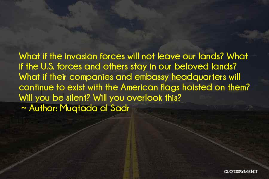 Muqtada Al Sadr Quotes: What If The Invasion Forces Will Not Leave Our Lands? What If The U.s. Forces And Others Stay In Our