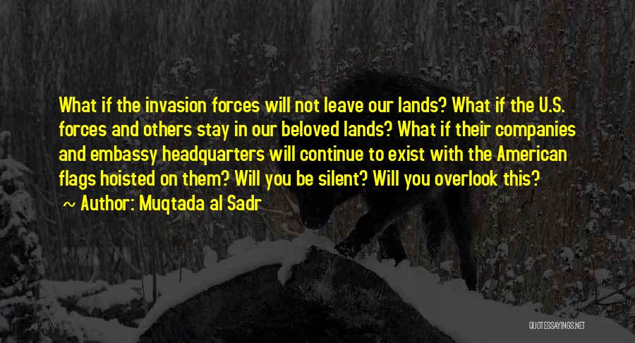 Muqtada Al Sadr Quotes: What If The Invasion Forces Will Not Leave Our Lands? What If The U.s. Forces And Others Stay In Our