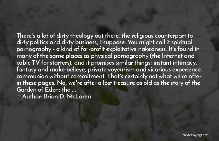 Brian D. McLaren Quotes: There's A Lot Of Dirty Theology Out There, The Religious Counterpart To Dirty Politics And Dirty Business, I Suppose. You