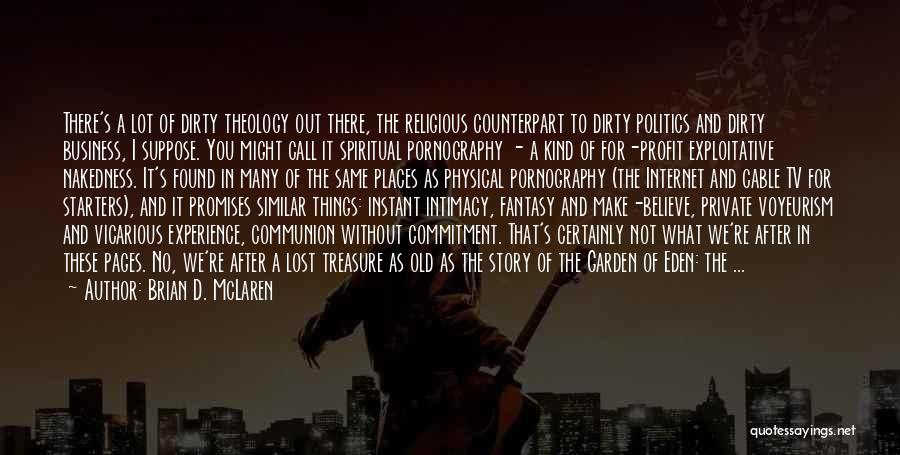 Brian D. McLaren Quotes: There's A Lot Of Dirty Theology Out There, The Religious Counterpart To Dirty Politics And Dirty Business, I Suppose. You