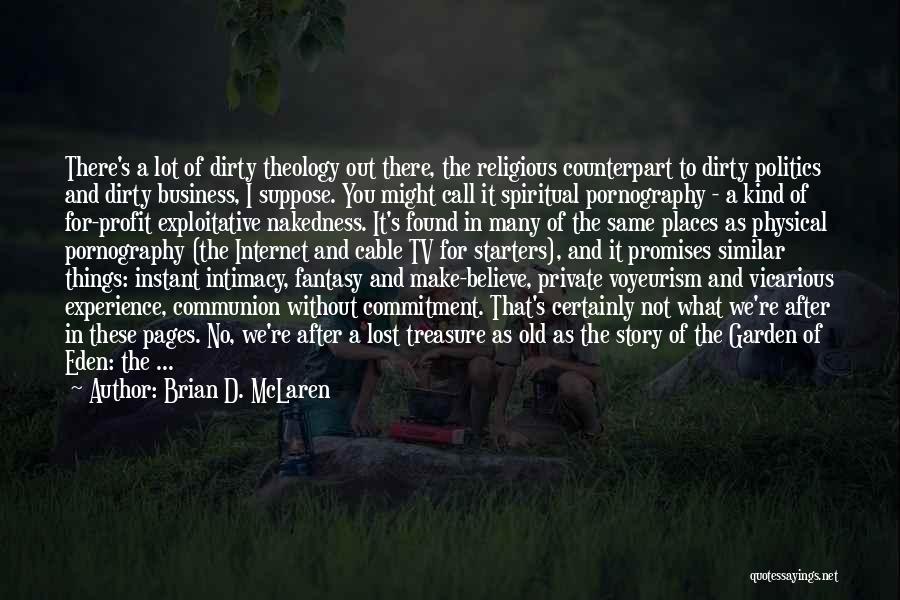 Brian D. McLaren Quotes: There's A Lot Of Dirty Theology Out There, The Religious Counterpart To Dirty Politics And Dirty Business, I Suppose. You