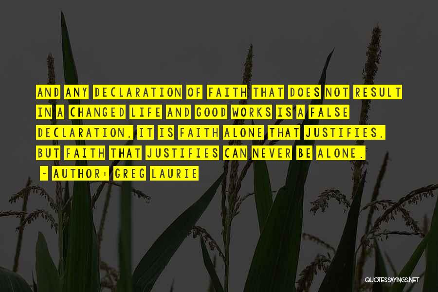 Greg Laurie Quotes: And Any Declaration Of Faith That Does Not Result In A Changed Life And Good Works Is A False Declaration.