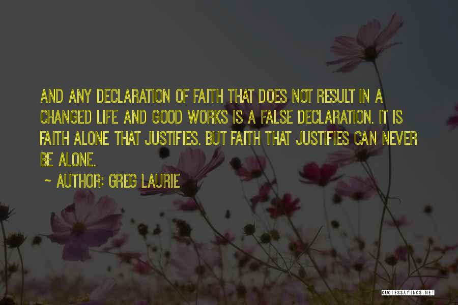 Greg Laurie Quotes: And Any Declaration Of Faith That Does Not Result In A Changed Life And Good Works Is A False Declaration.