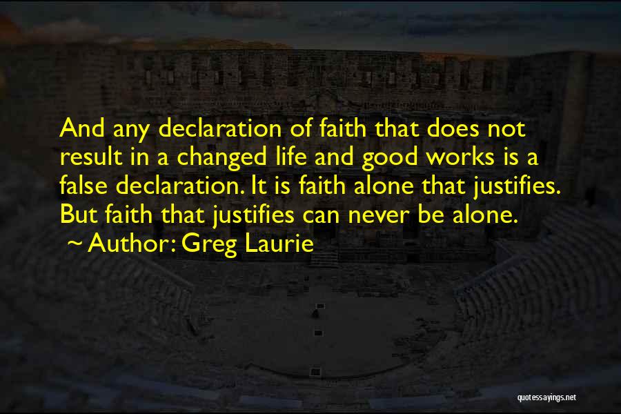 Greg Laurie Quotes: And Any Declaration Of Faith That Does Not Result In A Changed Life And Good Works Is A False Declaration.
