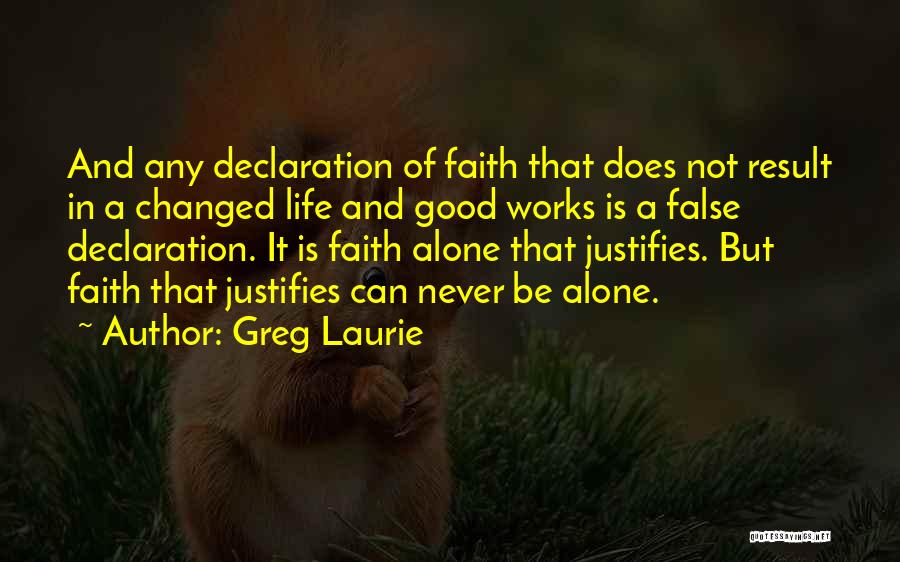 Greg Laurie Quotes: And Any Declaration Of Faith That Does Not Result In A Changed Life And Good Works Is A False Declaration.