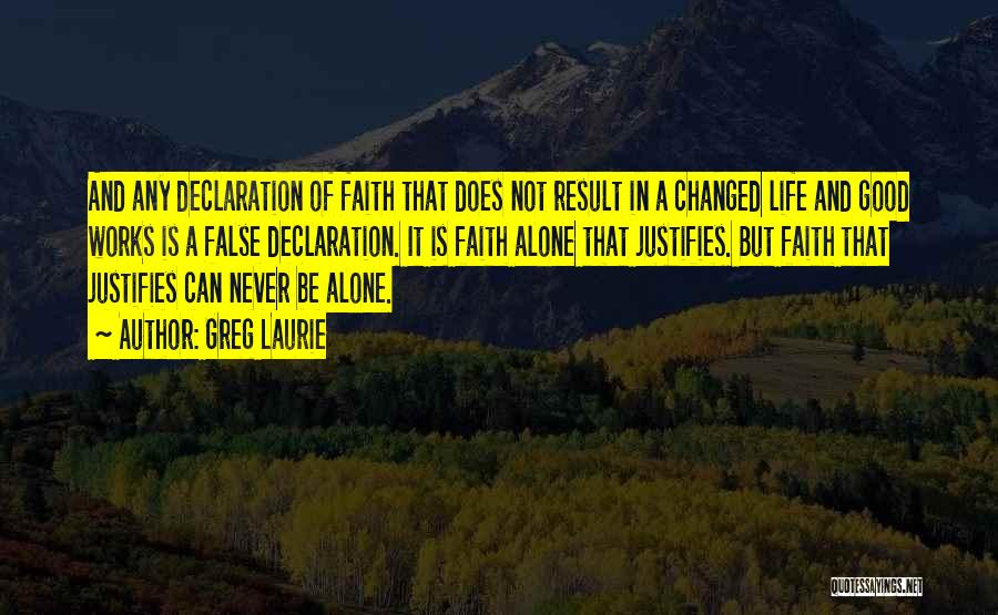 Greg Laurie Quotes: And Any Declaration Of Faith That Does Not Result In A Changed Life And Good Works Is A False Declaration.