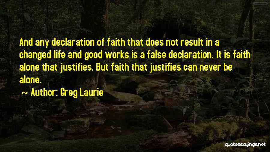 Greg Laurie Quotes: And Any Declaration Of Faith That Does Not Result In A Changed Life And Good Works Is A False Declaration.