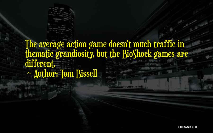 Tom Bissell Quotes: The Average Action Game Doesn't Much Traffic In Thematic Grandiosity, But The Bioshock Games Are Different.