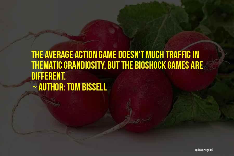 Tom Bissell Quotes: The Average Action Game Doesn't Much Traffic In Thematic Grandiosity, But The Bioshock Games Are Different.