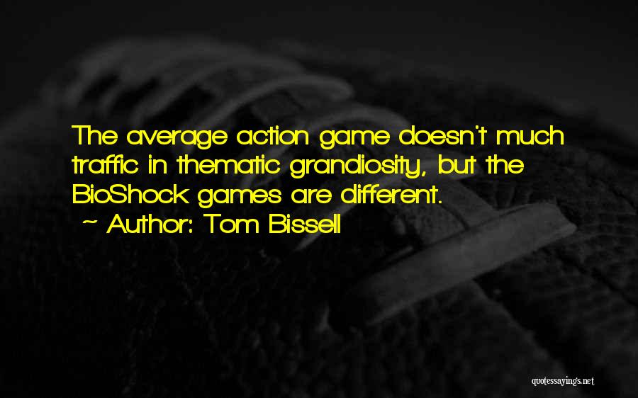 Tom Bissell Quotes: The Average Action Game Doesn't Much Traffic In Thematic Grandiosity, But The Bioshock Games Are Different.