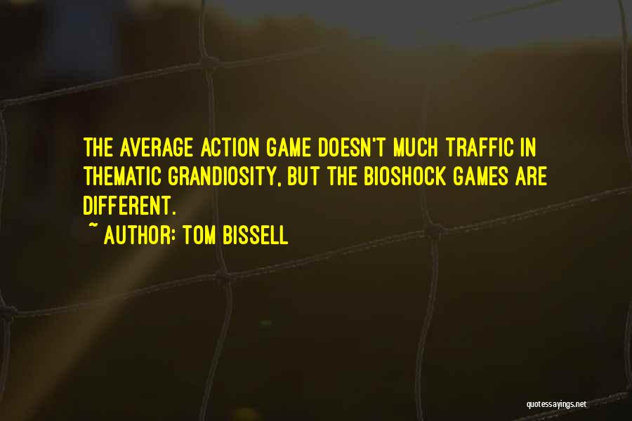 Tom Bissell Quotes: The Average Action Game Doesn't Much Traffic In Thematic Grandiosity, But The Bioshock Games Are Different.