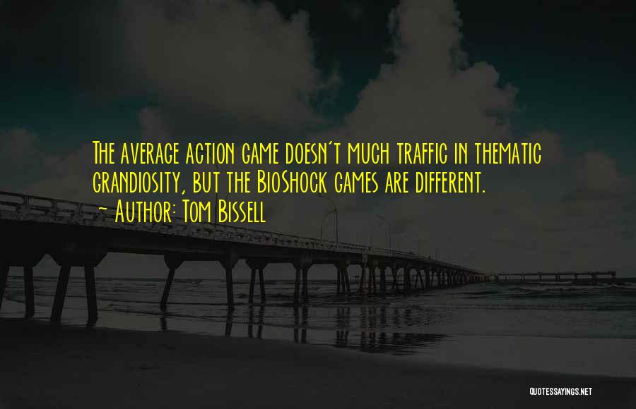 Tom Bissell Quotes: The Average Action Game Doesn't Much Traffic In Thematic Grandiosity, But The Bioshock Games Are Different.
