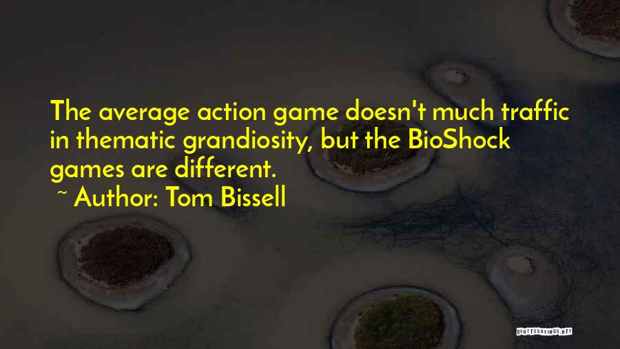 Tom Bissell Quotes: The Average Action Game Doesn't Much Traffic In Thematic Grandiosity, But The Bioshock Games Are Different.