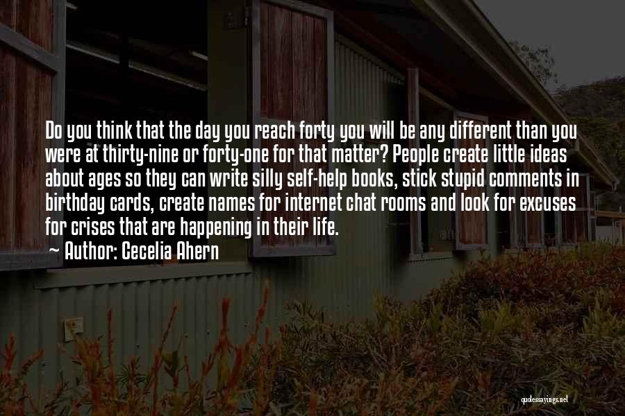 Cecelia Ahern Quotes: Do You Think That The Day You Reach Forty You Will Be Any Different Than You Were At Thirty-nine Or