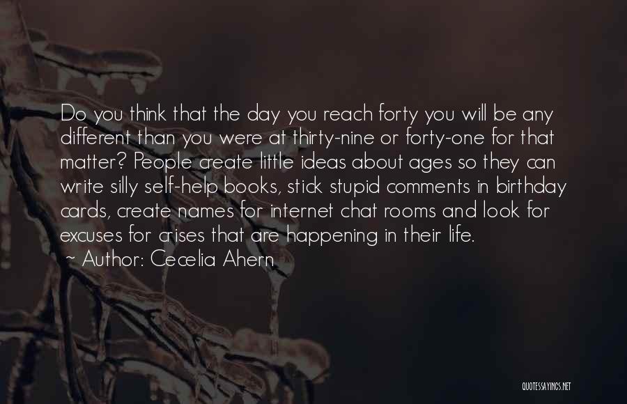 Cecelia Ahern Quotes: Do You Think That The Day You Reach Forty You Will Be Any Different Than You Were At Thirty-nine Or