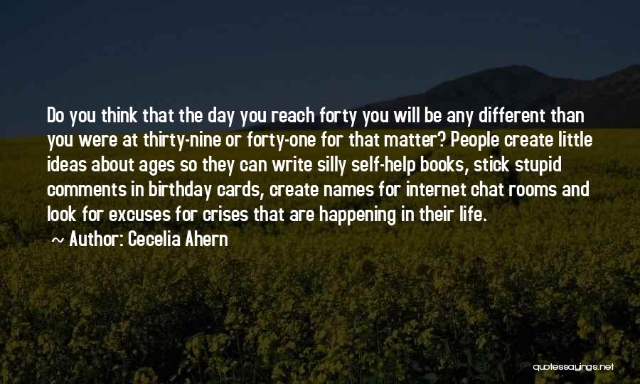 Cecelia Ahern Quotes: Do You Think That The Day You Reach Forty You Will Be Any Different Than You Were At Thirty-nine Or