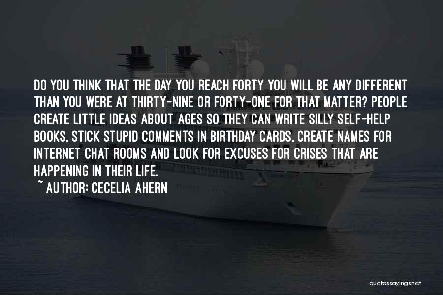 Cecelia Ahern Quotes: Do You Think That The Day You Reach Forty You Will Be Any Different Than You Were At Thirty-nine Or