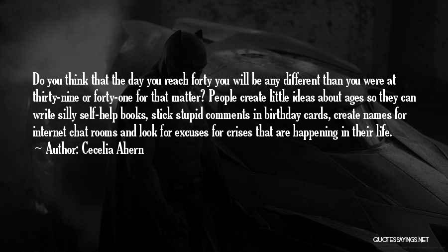 Cecelia Ahern Quotes: Do You Think That The Day You Reach Forty You Will Be Any Different Than You Were At Thirty-nine Or