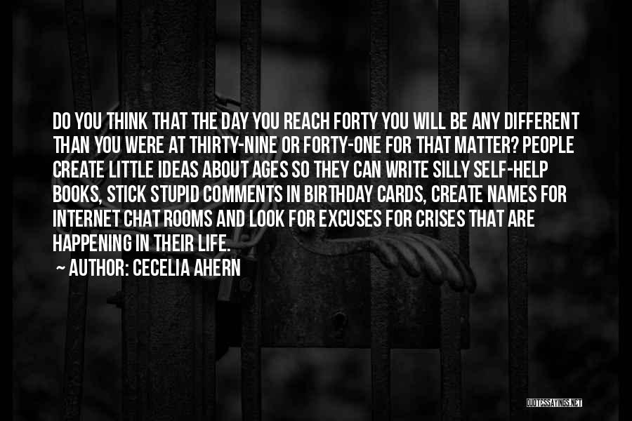 Cecelia Ahern Quotes: Do You Think That The Day You Reach Forty You Will Be Any Different Than You Were At Thirty-nine Or