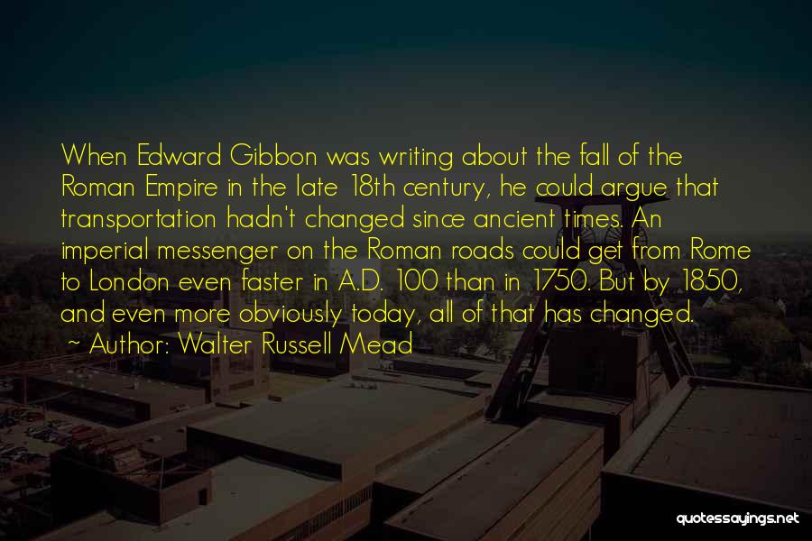 Walter Russell Mead Quotes: When Edward Gibbon Was Writing About The Fall Of The Roman Empire In The Late 18th Century, He Could Argue