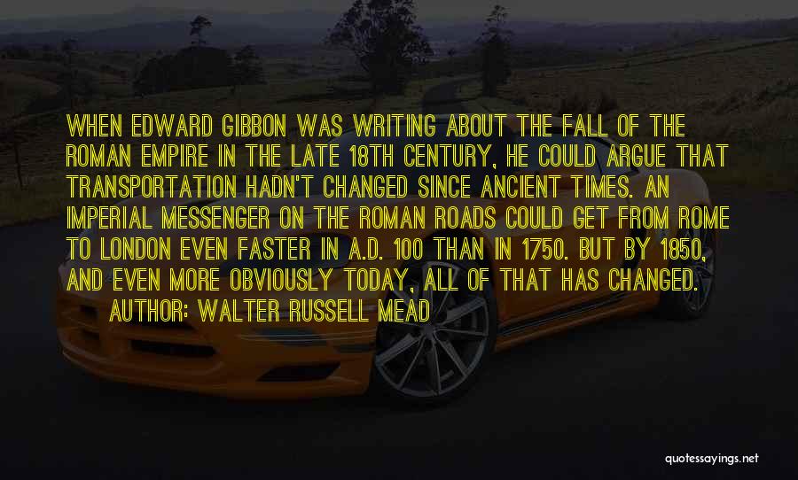 Walter Russell Mead Quotes: When Edward Gibbon Was Writing About The Fall Of The Roman Empire In The Late 18th Century, He Could Argue