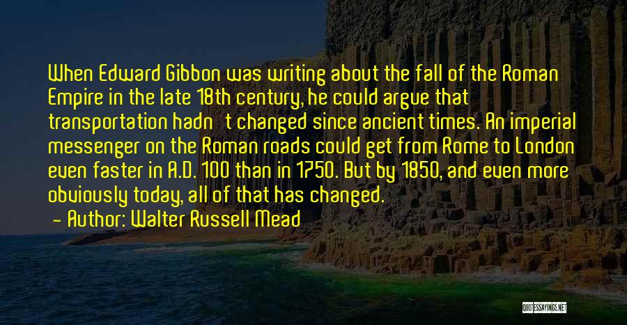 Walter Russell Mead Quotes: When Edward Gibbon Was Writing About The Fall Of The Roman Empire In The Late 18th Century, He Could Argue