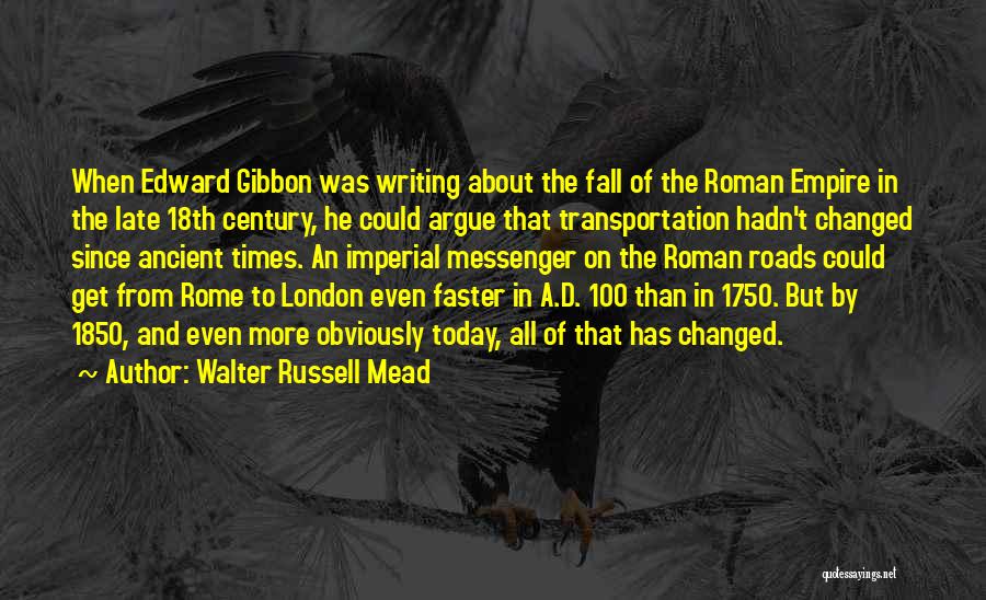 Walter Russell Mead Quotes: When Edward Gibbon Was Writing About The Fall Of The Roman Empire In The Late 18th Century, He Could Argue