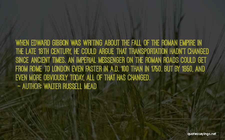 Walter Russell Mead Quotes: When Edward Gibbon Was Writing About The Fall Of The Roman Empire In The Late 18th Century, He Could Argue