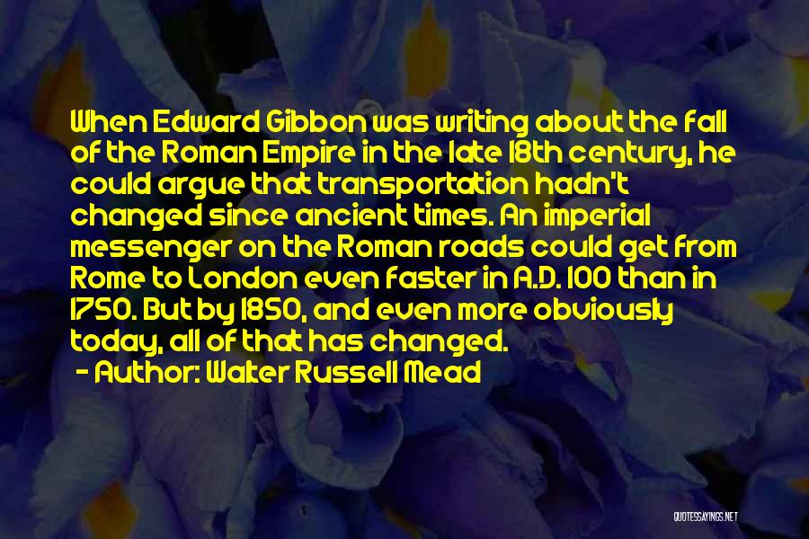 Walter Russell Mead Quotes: When Edward Gibbon Was Writing About The Fall Of The Roman Empire In The Late 18th Century, He Could Argue