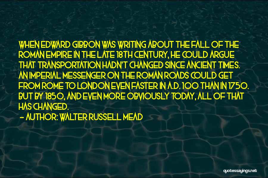 Walter Russell Mead Quotes: When Edward Gibbon Was Writing About The Fall Of The Roman Empire In The Late 18th Century, He Could Argue