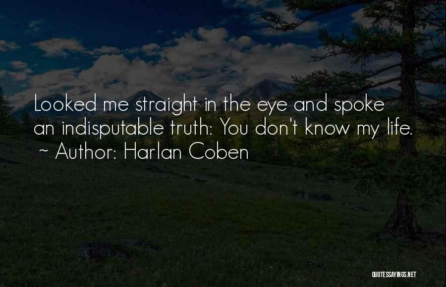 Harlan Coben Quotes: Looked Me Straight In The Eye And Spoke An Indisputable Truth: You Don't Know My Life.