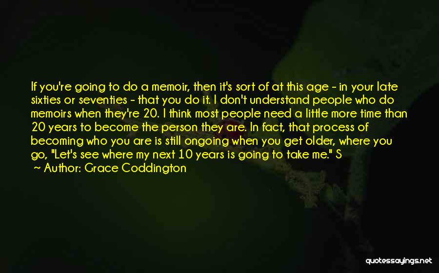 Grace Coddington Quotes: If You're Going To Do A Memoir, Then It's Sort Of At This Age - In Your Late Sixties Or