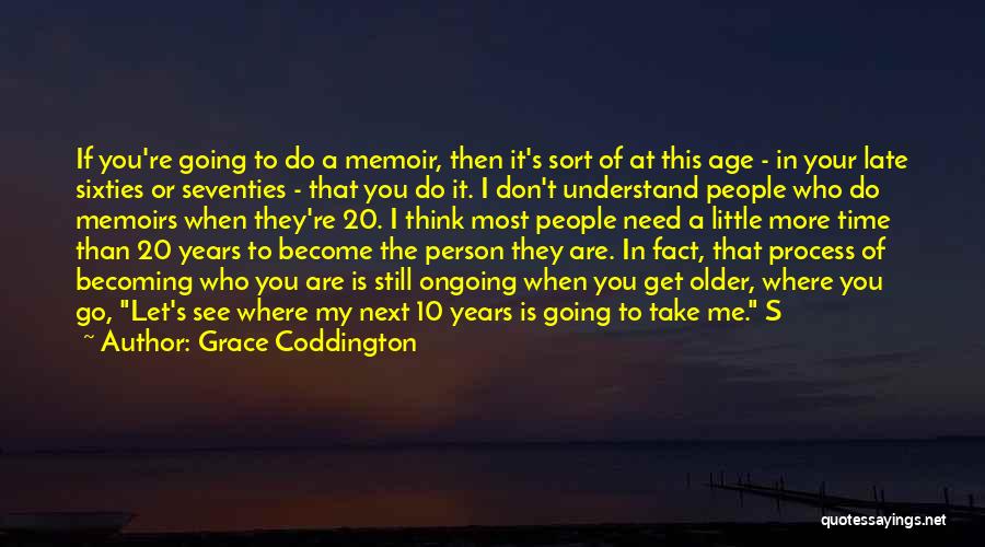 Grace Coddington Quotes: If You're Going To Do A Memoir, Then It's Sort Of At This Age - In Your Late Sixties Or