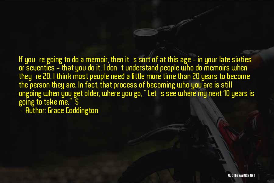 Grace Coddington Quotes: If You're Going To Do A Memoir, Then It's Sort Of At This Age - In Your Late Sixties Or