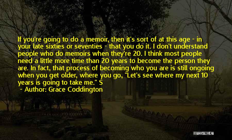 Grace Coddington Quotes: If You're Going To Do A Memoir, Then It's Sort Of At This Age - In Your Late Sixties Or