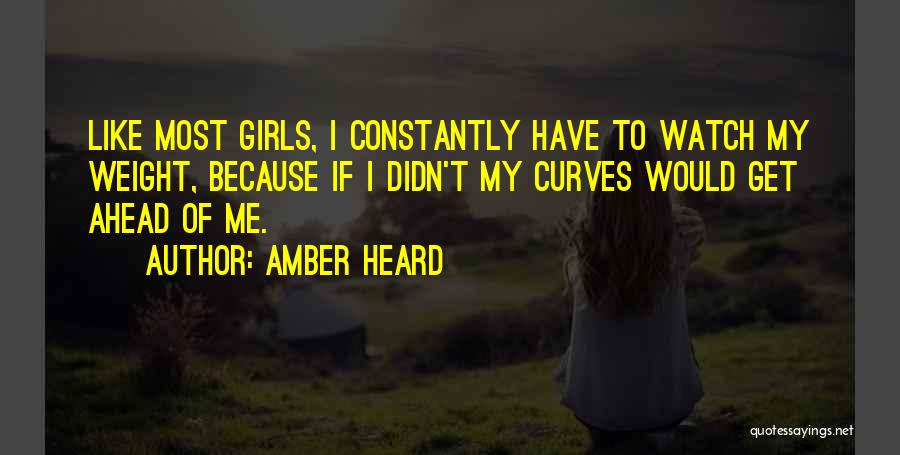 Amber Heard Quotes: Like Most Girls, I Constantly Have To Watch My Weight, Because If I Didn't My Curves Would Get Ahead Of