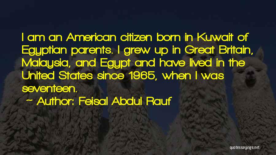 Feisal Abdul Rauf Quotes: I Am An American Citizen Born In Kuwait Of Egyptian Parents. I Grew Up In Great Britain, Malaysia, And Egypt