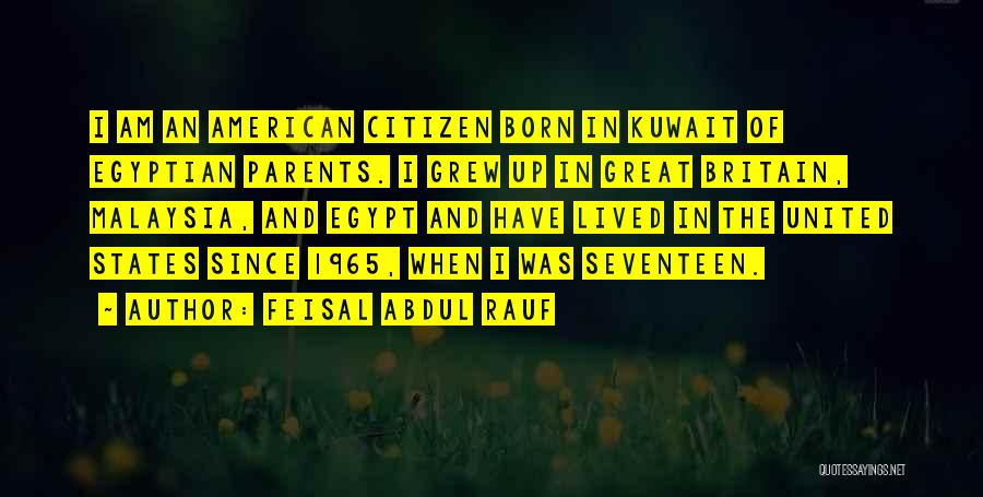 Feisal Abdul Rauf Quotes: I Am An American Citizen Born In Kuwait Of Egyptian Parents. I Grew Up In Great Britain, Malaysia, And Egypt