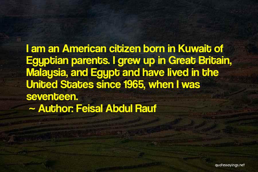 Feisal Abdul Rauf Quotes: I Am An American Citizen Born In Kuwait Of Egyptian Parents. I Grew Up In Great Britain, Malaysia, And Egypt